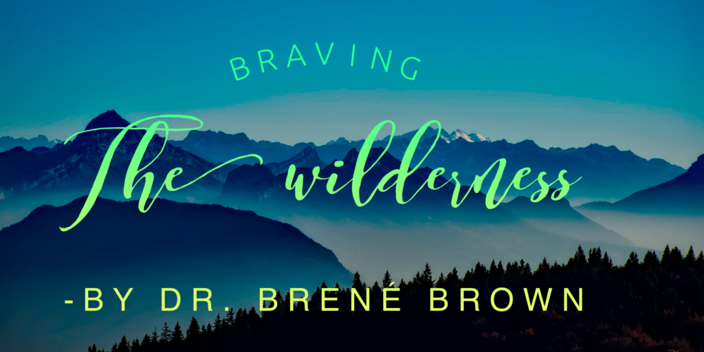 Braving the Wilderness: The Quest for True Belonging and the Courage to Stand Alone by Brene Brown